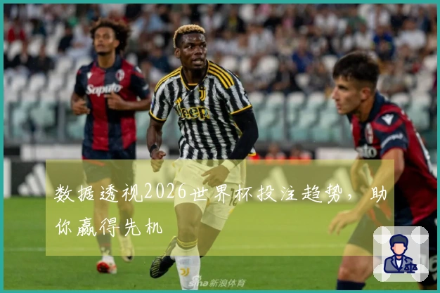 数据透视2026世界杯投注趋势，助你赢得先机