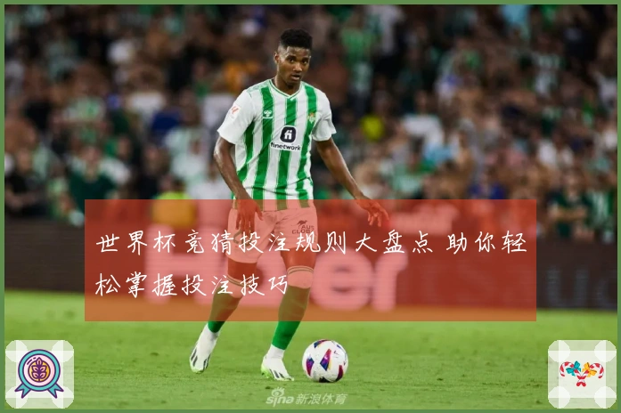 世界杯竞猜投注规则大盘点 助你轻松掌握投注技巧
